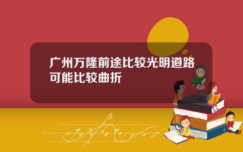 广州万隆前途比较光明道路可能比较曲折