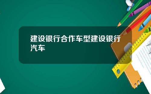 建设银行合作车型建设银行汽车