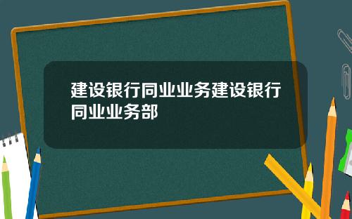 建设银行同业业务建设银行同业业务部