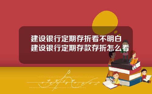 建设银行定期存折看不明白建设银行定期存款存折怎么看