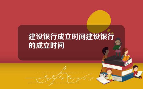 建设银行成立时间建设银行的成立时间