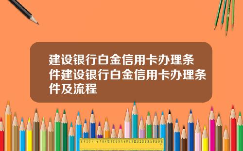 建设银行白金信用卡办理条件建设银行白金信用卡办理条件及流程