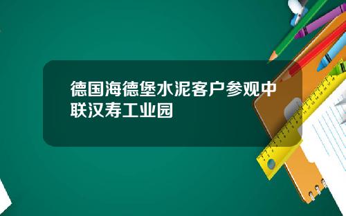 德国海德堡水泥客户参观中联汉寿工业园