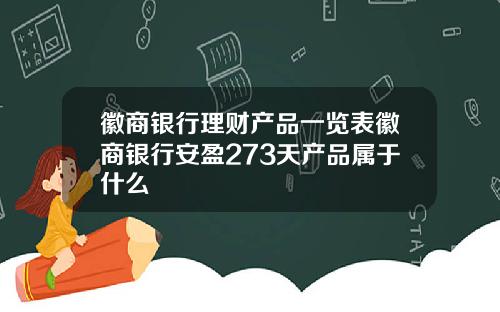 徽商银行理财产品一览表徽商银行安盈273天产品属于什么