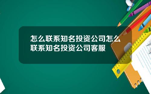 怎么联系知名投资公司怎么联系知名投资公司客服