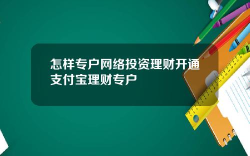 怎样专户网络投资理财开通支付宝理财专户