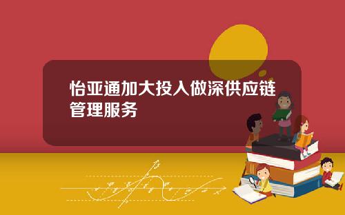 怡亚通加大投入做深供应链管理服务