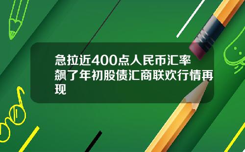 急拉近400点人民币汇率飙了年初股债汇商联欢行情再现