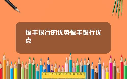 恒丰银行的优势恒丰银行优点