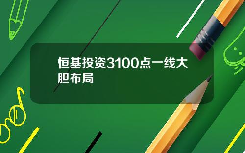 恒基投资3100点一线大胆布局