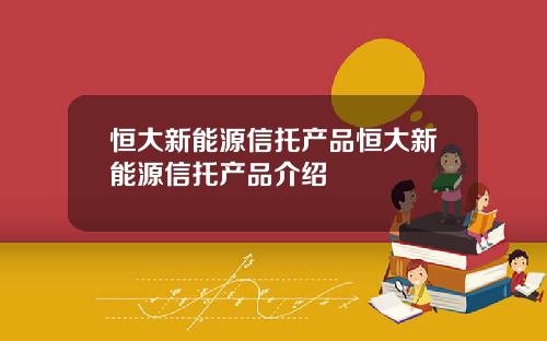恒大新能源信托产品恒大新能源信托产品介绍