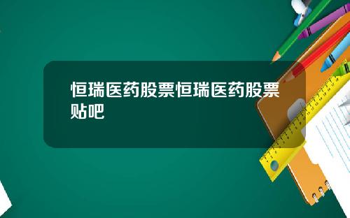 恒瑞医药股票恒瑞医药股票贴吧