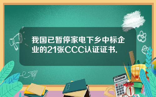 我国已暂停家电下乡中标企业的21张CCC认证证书.