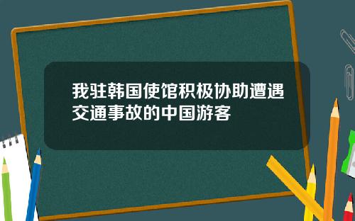 我驻韩国使馆积极协助遭遇交通事故的中国游客