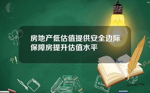 房地产低估值提供安全边际保障房提升估值水平