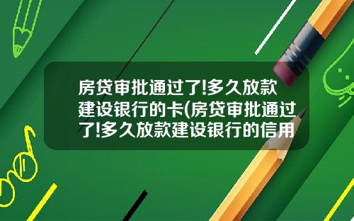 房贷审批通过了!多久放款建设银行的卡(房贷审批通过了!多久放款建设银行的信用卡)