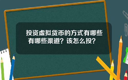 投资虚拟货币的方式有哪些 有哪些渠道？该怎么投？