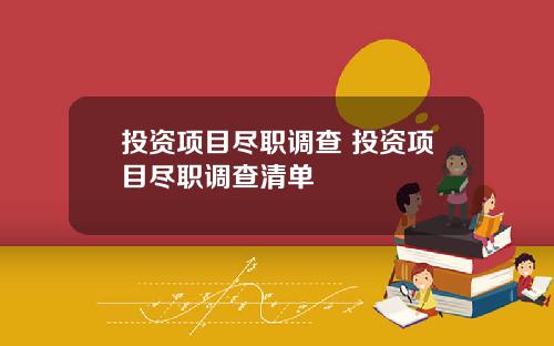 投资项目尽职调查 投资项目尽职调查清单