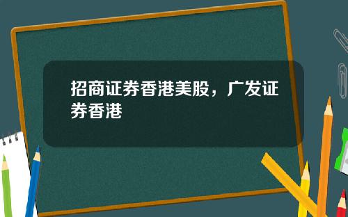 招商证券香港美股，广发证券香港