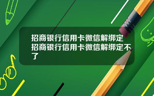 招商银行信用卡微信解绑定招商银行信用卡微信解绑定不了