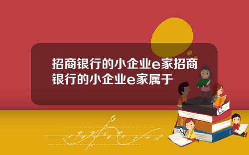 招商银行的小企业e家招商银行的小企业e家属于