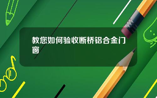 教您如何验收断桥铝合金门窗