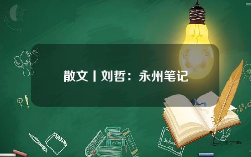 散文丨刘哲：永州笔记