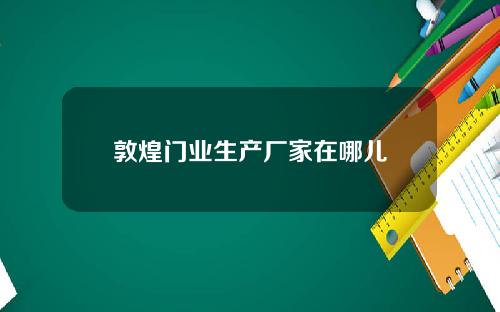 敦煌门业生产厂家在哪儿