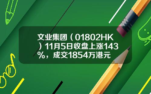 文业集团（01802HK）11月5日收盘上涨143%，成交1854万港元