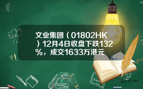 文业集团（01802HK）12月4日收盘下跌132%，成交1633万港元