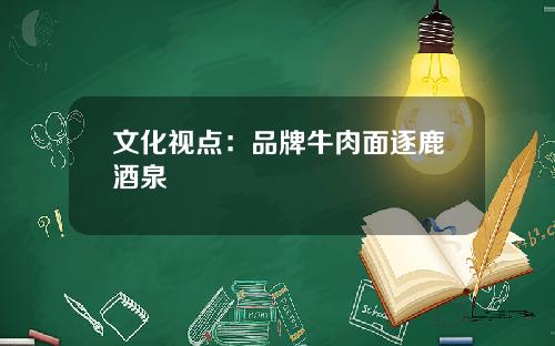 文化视点：品牌牛肉面逐鹿酒泉