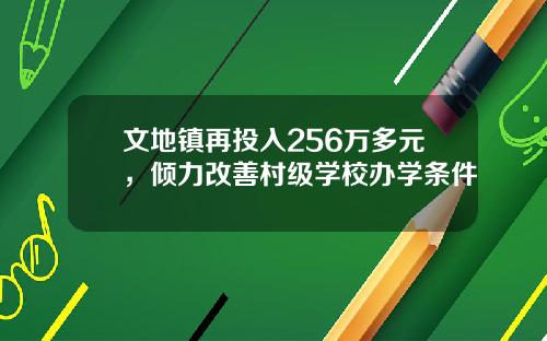 文地镇再投入256万多元，倾力改善村级学校办学条件