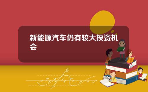 新能源汽车仍有较大投资机会