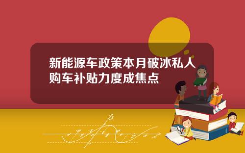 新能源车政策本月破冰私人购车补贴力度成焦点