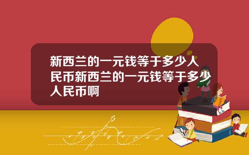 新西兰的一元钱等于多少人民币新西兰的一元钱等于多少人民币啊