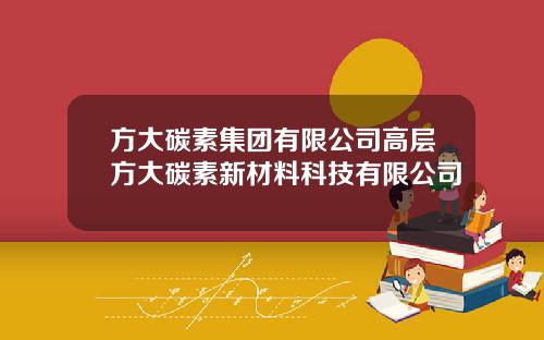 方大碳素集团有限公司高层方大碳素新材料科技有限公司
