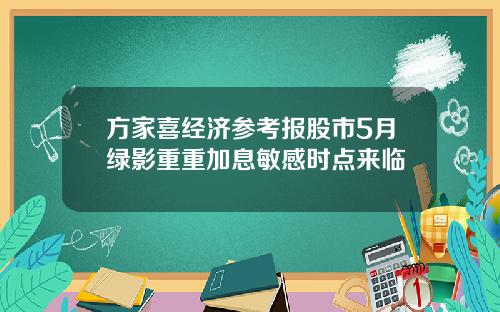 方家喜经济参考报股市5月绿影重重加息敏感时点来临