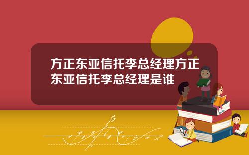方正东亚信托李总经理方正东亚信托李总经理是谁