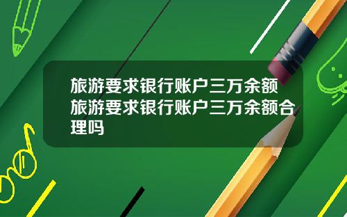 旅游要求银行账户三万余额旅游要求银行账户三万余额合理吗