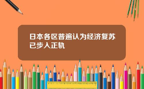 日本各区普遍认为经济复苏已步入正轨