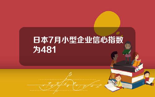 日本7月小型企业信心指数为481