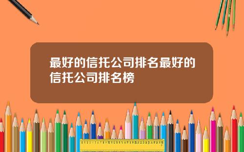 最好的信托公司排名最好的信托公司排名榜
