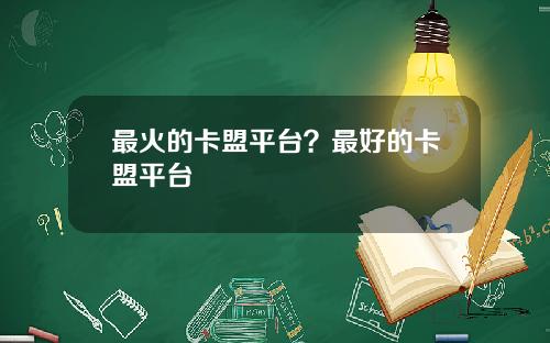 最火的卡盟平台？最好的卡盟平台