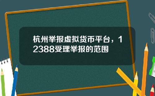 杭州举报虚拟货币平台，12388受理举报的范围