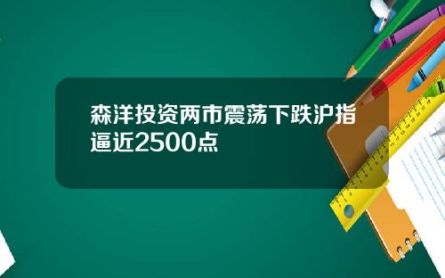 森洋投资两市震荡下跌沪指逼近2500点