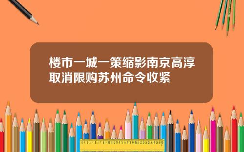 楼市一城一策缩影南京高淳取消限购苏州命令收紧