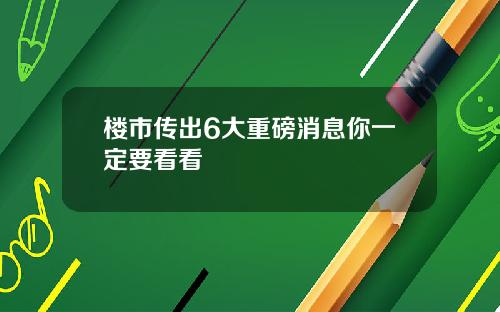 楼市传出6大重磅消息你一定要看看