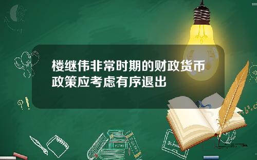 楼继伟非常时期的财政货币政策应考虑有序退出