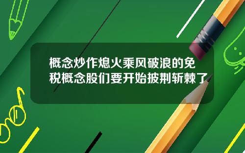 概念炒作熄火乘风破浪的免税概念股们要开始披荆斩棘了