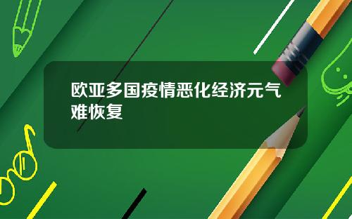 欧亚多国疫情恶化经济元气难恢复